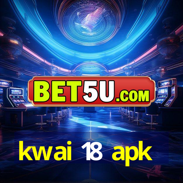 kwai 18 apk